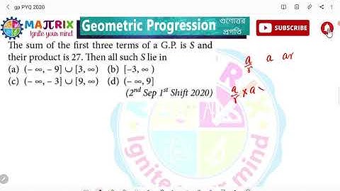the sum of the first three terms of a GP is S and their product is 27 then all such s lie in