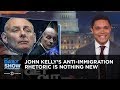 John Kelly's Anti-Immigration Rhetoric is Nothing New | The Daily Show