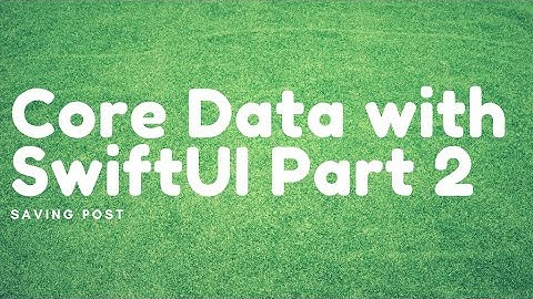 Core Data with SwiftUI Part 2 (Saving Post)