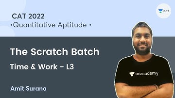 Time & Work - L3 | The Scratch Batch | QA I CAT 2022 l Unacademy CAT | Amit Surana