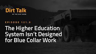 The Higher Education System Isn't Designed For Blue Collar Work -- Dirt Talk 121.5
