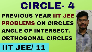 CIRCLE 4-PREVIOUS YEAR QUESTIONS | ANGLE OF INTERSECTION OF 2 CIRCLES | ORTHOGONAL CIRCLES |11|JEE|