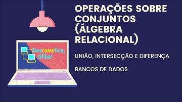Operações sobre Conjuntos de Dados - União, Intersecção e Diferença - Álgebra Relacional de Dados
