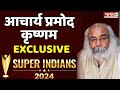 Acharya pramod krishnam exclusive  bharat 24    super indians 2024