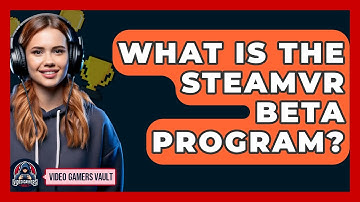 What Is The SteamVR Beta Program? - Video Gamers Vault