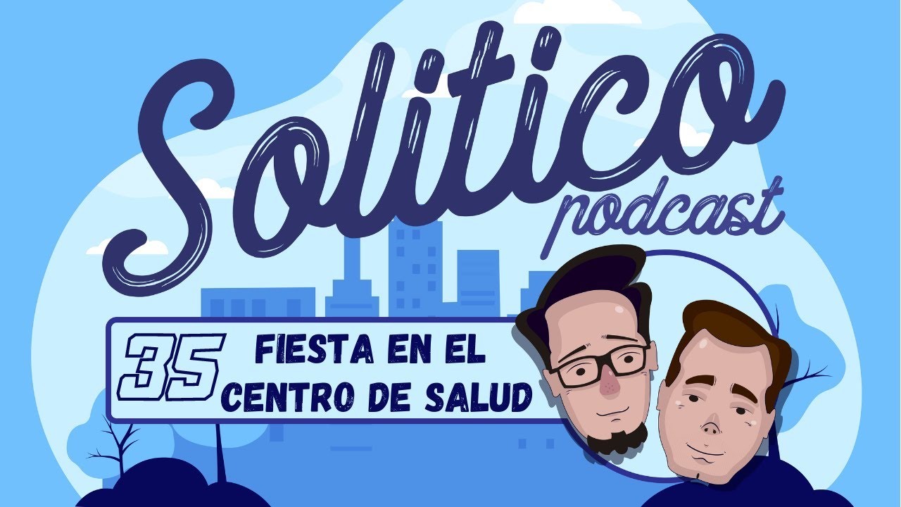 Solitico Podcast EP 35 - Fiesta en el centro de salud ft. Dadier Vega
