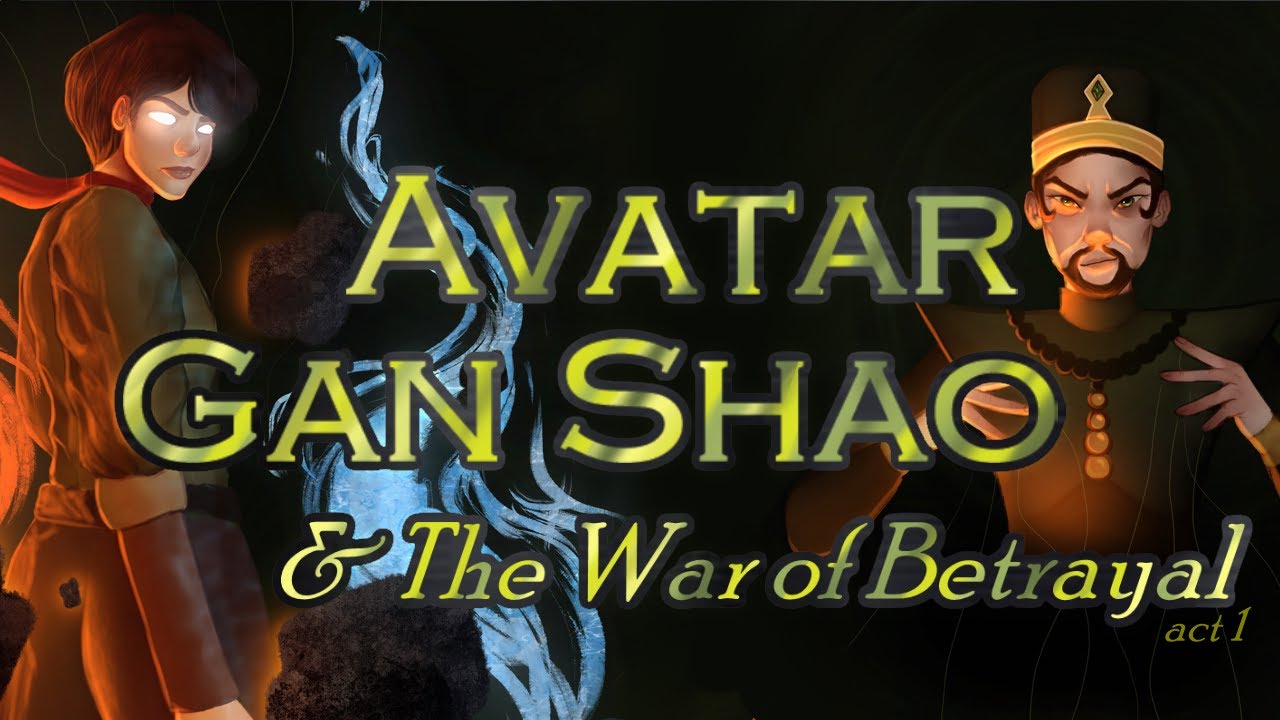 Avatar Gan Shao and The War of Betrayal: Act I