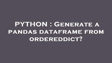 PYTHON : Generate a pandas dataframe from ordereddict?