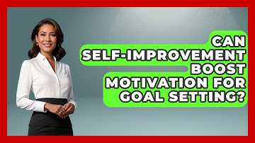 Can Self-Improvement Boost Motivation for Goal Setting? | Goal Setting For Everyone News