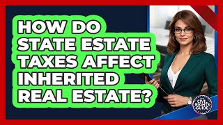 How Do State Estate Taxes Affect Inherited Real Estate? - Your Civil Rights Guide