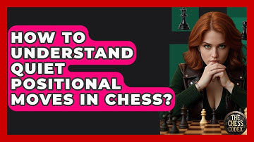 How To Understand Quiet Positional Moves In Chess? - The Chess Codex