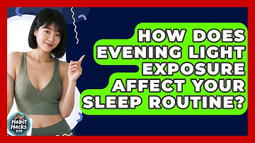 How Does Evening Light Exposure Affect Your Sleep Routine? - Habit Hacks Hub