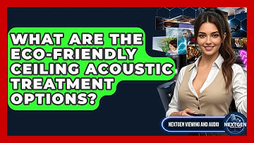 What Are The Eco-Friendly Ceiling Acoustic Treatment Options? - NextGen Viewing and Audio
