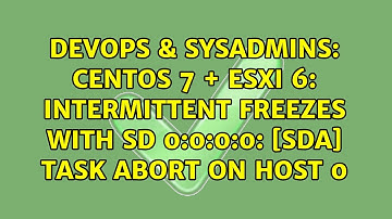 DevOps & SysAdmins: Centos 7 + ESXi 6: intermittent freezes with sd 0:0:0:0: s task abort on host 0