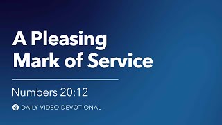 A Pleasing Mark of Service | Numbers 20:12 | Our Daily Bread Video Devotional