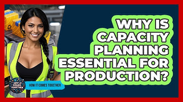 Why Is Capacity Planning Essential For Production? - How It Comes Together