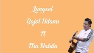 Lungset - Bajol Ndanu FT Fira Nabila -