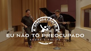 André e Felipe - Eu Não Tô Preocupado (Aprenda Cantar)