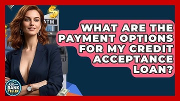 What Are The Payment Options For My Credit Acceptance Loan? - Ask Your Bank Teller