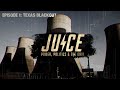 JUICE Episode 1 Texas Blackout JUICE Episode 1 Texas Blackout