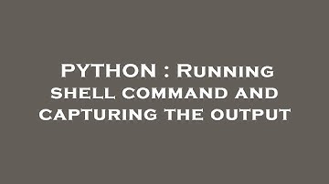 PYTHON : Running shell command and capturing the output