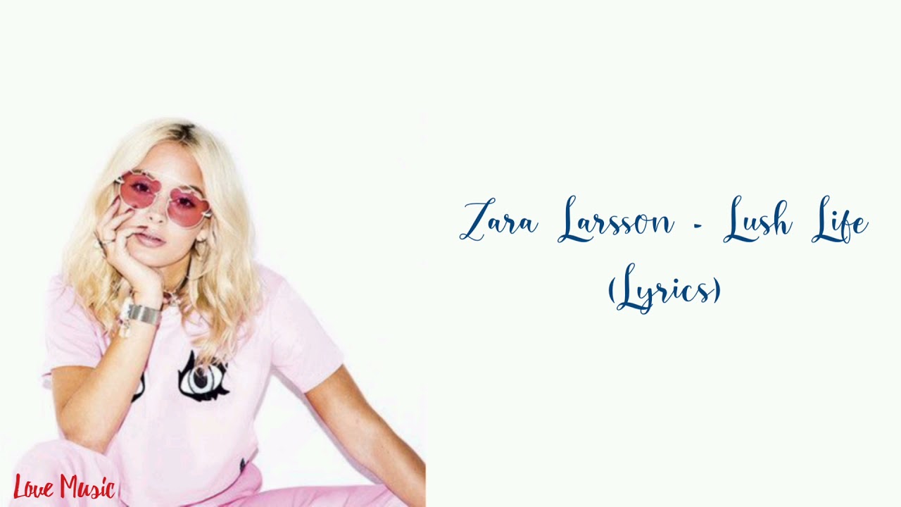 Zara Larsson - Lush Life (lyrics) - YouTube