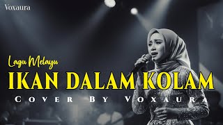 Ikan Dalam Kolam - Cover Lagu Melayu By Voxaura