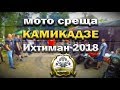 МОТО СРЕЩА  КАМИКАДЗЕ  |Ихтиман 2018|