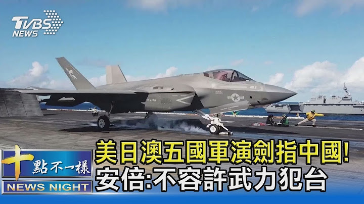 美日澳五國軍演劍指中國! 安倍:不容許武力犯台｜十點不一樣20211201