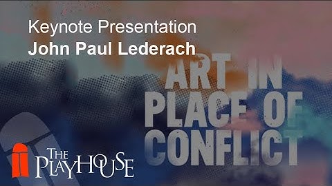 John Paul Lederach- Keynote Presentation- Art in the place of Conflict