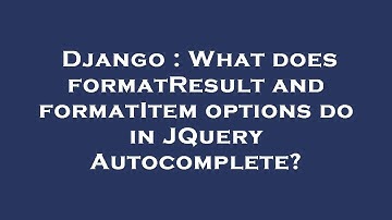 Django : What does formatResult and formatItem options do in JQuery Autocomplete?