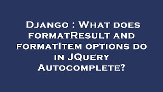 Django : What does formatResult and formatItem options do in JQuery Autocomplete