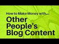 How to make money blogging with other people's content