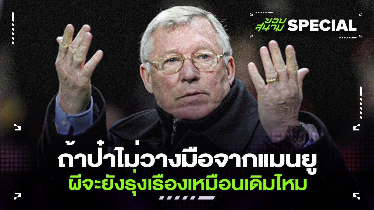 ถ้าป๋าไม่วางมือจากแมนยู ผีจะยังรุ่งเรืองเหมือนเดิมไหม -ขอบสนามSPECIAL