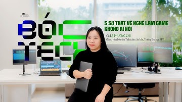 5 sự thật về nghề làm game không ai nói - Cô Lê Phương Chi | Bóc Tech #2