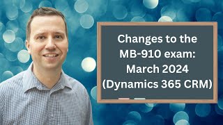 Changes to the MB-910 exam - March 2024 (Microsoft Dynamics 365 Fundamentals (CRM))