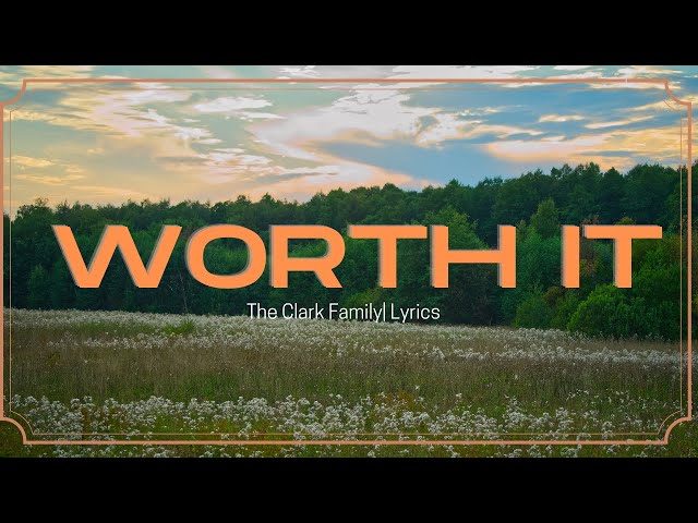 Worth It | The Clark Family | Lyrics class=