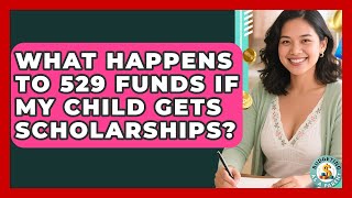 What Happens To 529 Funds If My Child Gets Scholarships? - Budgeting as a Parent