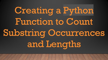 Creating a Python Function to Count Substring Occurrences and Lengths