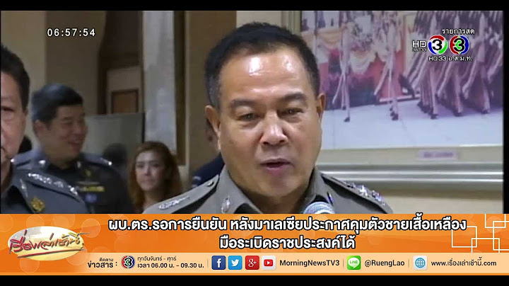 เรื่องเล่าเช้านี้ ผบ.ตร.รอการยืนยัน หลังมาเลเซียประกาศคุมตัวชายเสื้อเหลือง มือระเบิดราชประสงค์ได้