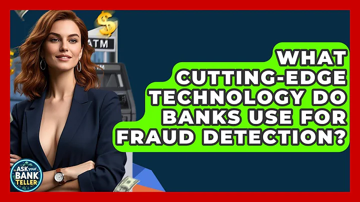 What Cutting-edge Technology Do Banks Use For Fraud Detection? - Ask Your Bank Teller