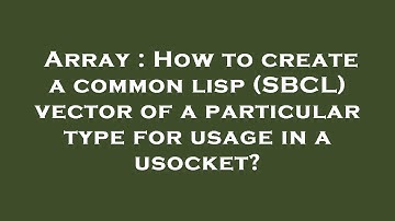 Array : How to create a common lisp (SBCL) vector of a particular type for usage in a usocket?