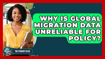 Why Is Global Migration Data Unreliable For Policy? - The Student Atlas