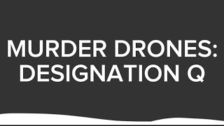MURDER DRONES:Designation Q-First 30 seconds.