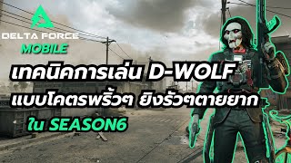 Delta Force Mobile เทคนิคเล่น D-Wolf แบบโคตรพริ้ว ยิงรัวๆตายยาก ใน Season6