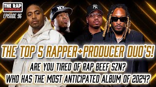 Ep 96 | Top 5 Rapper Producer Duo | Tired Of The Kendrick Lamar Drake Beef? | Hype For 2024 Albums