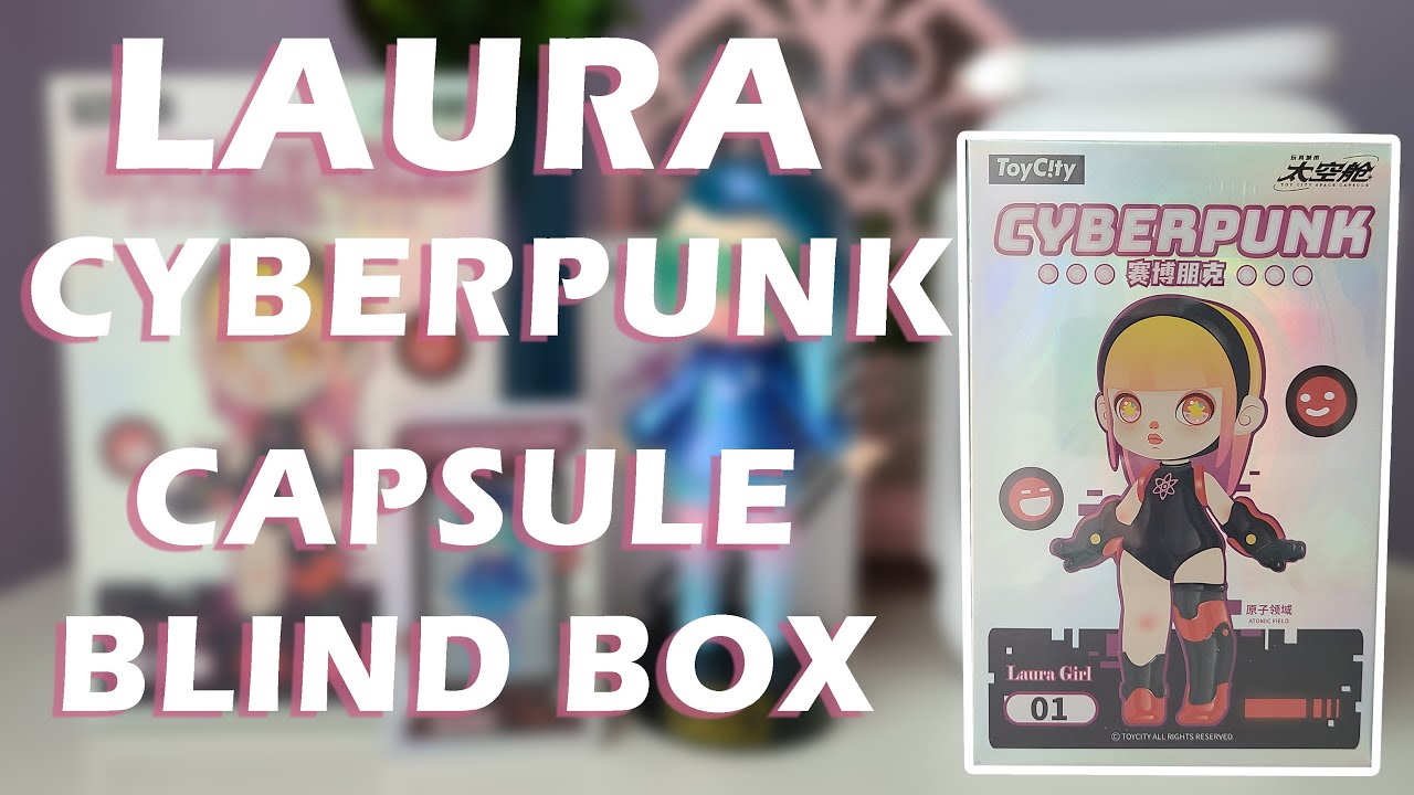 Laura Cyberpunk Capsule By Toycity X Laura Art Blind Box Unboxing Asmr