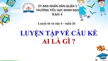 LTVC Lớp 4 Tuần 26 - Luyện tập về câu kể Ai là gì?