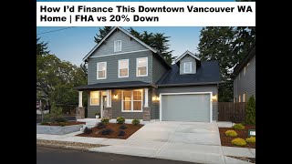 How I d Finance This Downtown Vancouver WA Home FHA vs 20 Down