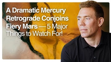 A Dramatic Mercury Retrograde Conjoins Fiery Mars — 5 Major Things to Watch For!